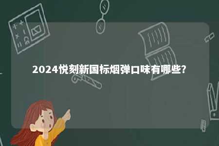2024悦刻新国标烟弹口味有哪些？ 